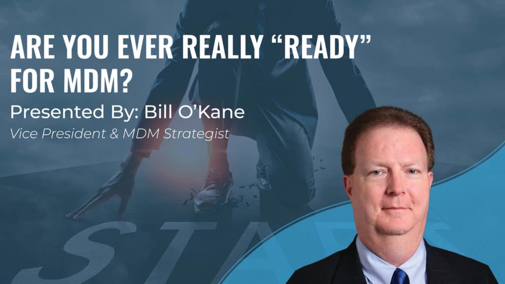Presentation slide featuring Bill O'Kane, VP & MDM Strategist, with the title "Are You Ever Really 'Ready' for MDM?".