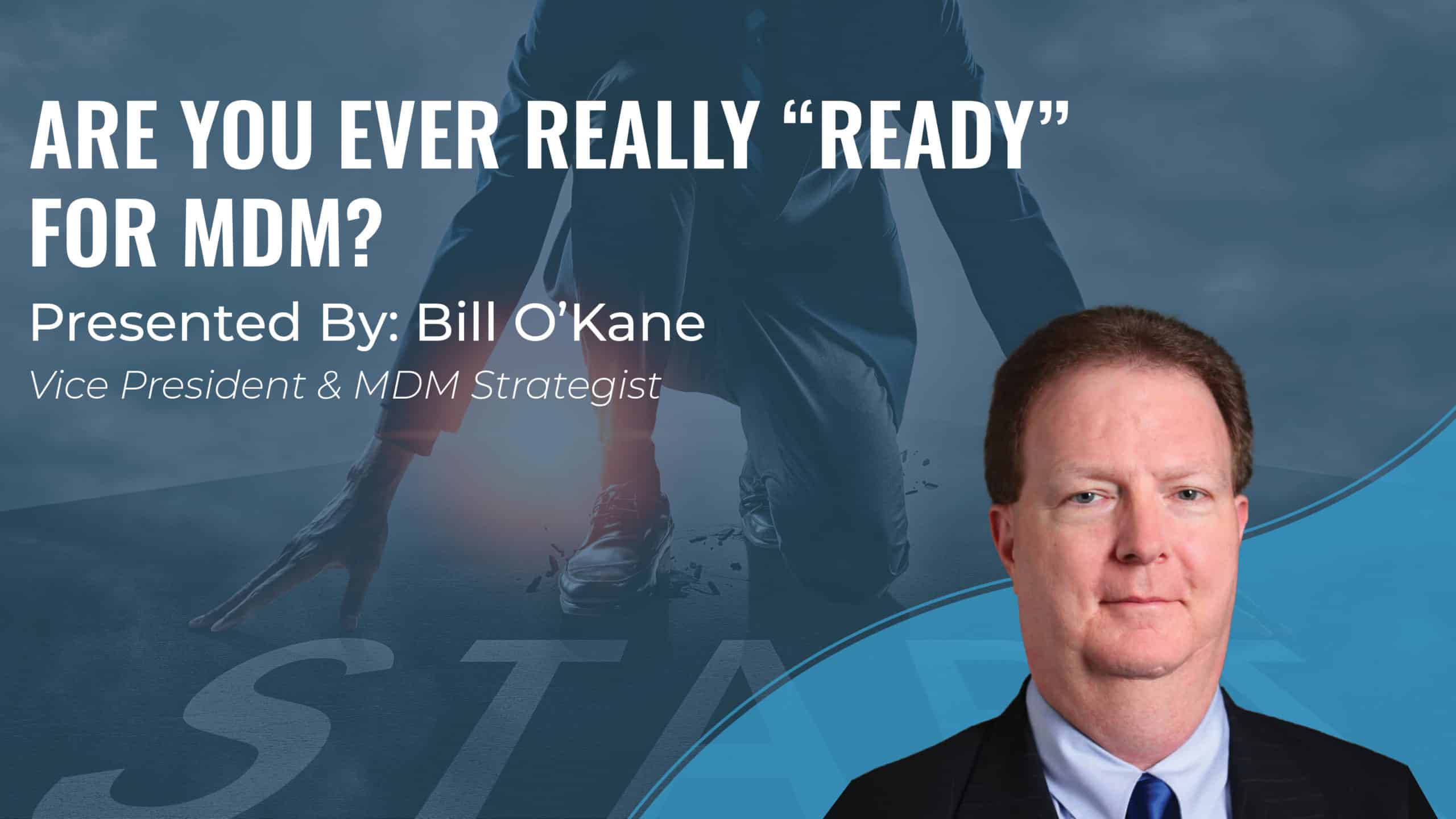 Presentation slide featuring Bill O'Kane, VP & MDM Strategist, with the title "Are You Ever Really 'Ready' for MDM?".